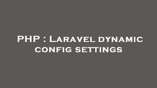 PHP : Laravel dynamic config settings