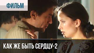 ▶️ Как же быть сердцу 2 - Мелодрама | Фильмы и сериалы - Русские мелодрамы