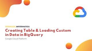 Creating Table & Loading Custom in Data in BigQuery