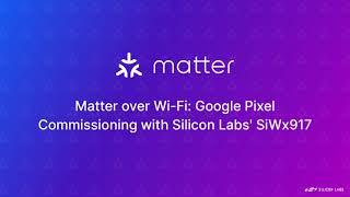 Matter over Wi-Fi: Google Pixel Commissioning with SiWx917 - Silicon Labs