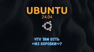 Краткий обзор Ubuntu 24 04 - дополнение к стриму номер 7