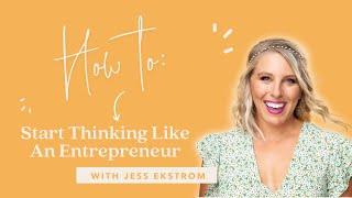 How To Start Thinking Like An Entrepreneur With Jess Ekstrom