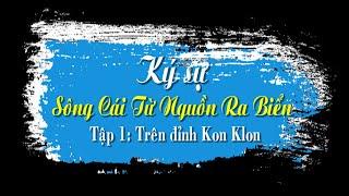 KongTV _ KÝ SỰ SÔNG CÁI TỪ NGUỒN RA BIỂN _ TẬP 1 _ TRÊN ĐỈNH KON KLON