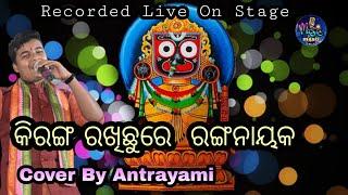 Kiranga Rakhichhu re Ranga Nayak || Recorded Live On Stage || Cover By Antrayami