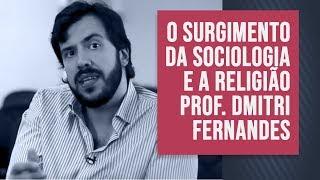 O surgimento da Sociologia e a Religião - Prof. Dr. Dmitri Fernandes