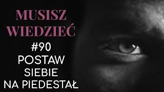 Musisz wiedzieć || #90 Postaw siebie na piedestał