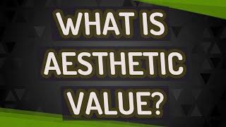 What is aesthetic value?