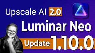 Luminar Neo Update 1.10.0 | Upscale AI Improvements & More