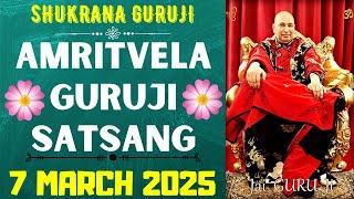 GURUJI AMRITVELA || 7 MARCH 2025 || FRIDAYJAI GURU JISHUKRANA GURUJI |GURUJI PARIVAAR LOVERS