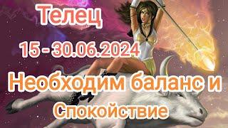 ТЕЛЕЦ 15 - 30.06.2024. Тароскоп.