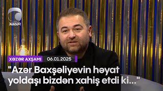 "Azər Baxşəliyevin həyat yoldaşı bizdən xahiş etdi ki..."