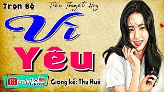 Nghe thôi cũng thấy chạnh lòng: " VÌ YÊU " - Tiểu thuyết hiện thực việt nam 2024 #mcthuhue