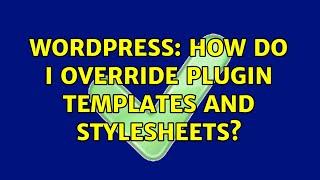 Wordpress: How do I override plugin templates and stylesheets? (2 Solutions!!)