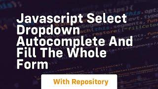 Javascript select dropdown autocomplete and fill the whole form