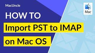 How to Import PST to IMAP using Mac PST to IMAP Converter?