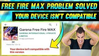 Free fire max your device isn't compatible with this version | play store free fire max problem