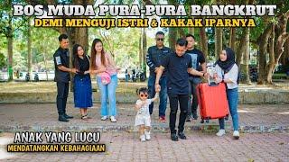 BOS MUDA PURA2 BANGKRUT DEMI MENGUJI ISTRI & KAKAK IPARNYA!! ANAK YANG LUCU BAWA BERKAH..