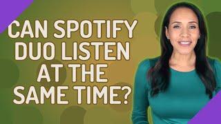 Can Spotify duo listen at the same time?