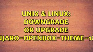 Unix & Linux: downgrade or upgrade manjaro-openbox-theme-18.0?