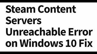 How to Fix : Steam Content Servers Unreachable Error on Windows 10