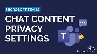 Microsoft Teams: Chat Content Privacy Settings