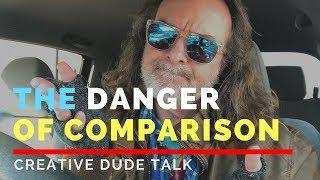 The Danger of Comparison - Creative Dude Talk