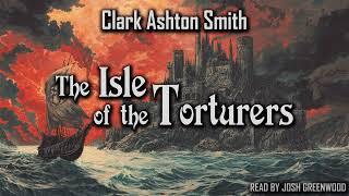 The Isle of the Torturers by Clark Ashton Smith | Zothique Cycle | Audiobook