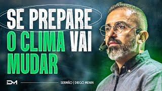 SE PREPARE O CLIMA VAI MUDAR - #DIEGOMENIN | SERMÃO