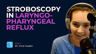 Stroboscopy in Laryngopharyngeal Reflux | BackTable ENT Clips