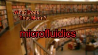 What does microfluidics mean?