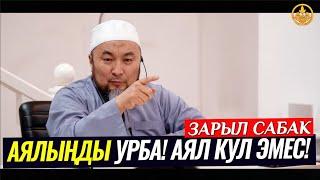 АЯЛЫҢДЫ УРБА! АЯЛ КУЛ ЭМЕС! (зарыл сабак) Шейх Чубак ажы