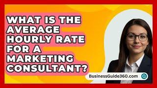 What Is The Average Hourly Rate For A Marketing Consultant? - BusinessGuide360.com