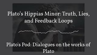 Plato’s Hippias Minor: Truth, Lies, and Feedback Loops | Plato's Pod: Dialogues on the works of...