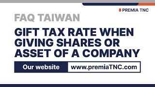 FAQ Taiwan - Gift tax rate when giving shares or asset of a company