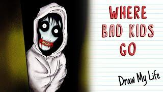 WHERE DO BAD CHILDREN GO? | Draw My Life