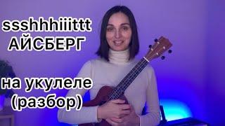 АЙСБЕРГ ssshhhiiittt на укулеле (разбор)