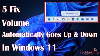 Windows 11 Volume Automatically Goes Up & Down - 5 Fix How To