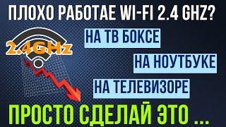 ПЛОХО РАБОТАЕТ WI-FI 2.4 Ghz НА ТВ БОКС, ТЕЛЕВИЗОРЕ ИЛИ НОУТБУКЕ? НУЖНО СДЕЛАТЬ ОДНУ ВЕЩЬ