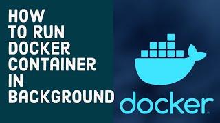How to Run Container in Background Using the “docker run” Command