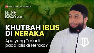 Khutbah Iblis Di Neraka : Apa yang Terjadi pada Iblis di Neraka? | Ustadz Khalid Basalamah