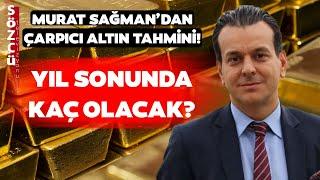 Murat Sağman'dan Çarpıcı Altın Tahmini! 'Yıl Sonunda...'