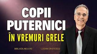 Lucian Cristescu - Cum să crești copii puternici în vremuri grele - Sfaturi pentru părinți - predici