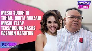 MESKI SUDAH DI TAHAN, NIKITA MIRZANI MASIH TETAP TERSANDUNG KASUS RAZMAN NASUTION