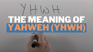 The Meaning of Yahweh (YHWH) in the Bible