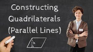 Constructing Quadrilaterals (Parallel Lines)