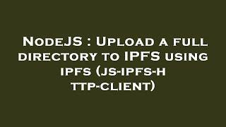 NodeJS : Upload a full directory to IPFS using ipfs (js-ipfs-http-client)