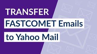 How to Transfer FastComet Webmail Emails to Yahoo Mail Account ?