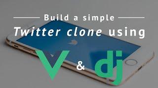 Django and Vue Twitter Clone - Full course with source code