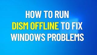 How to use DISM offline repair to fix Windows 10 [2021]
