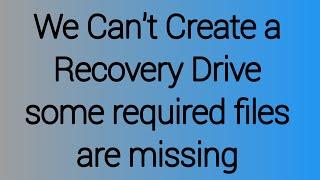 We can't create a recovery drive on this PC. Some required files are missing